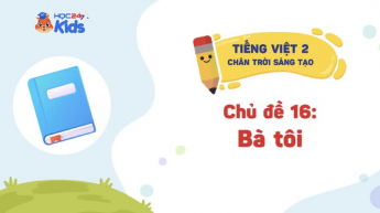 Tiếng Việt Lớp 2 - Bộ sách Chân trời sáng tạo - Chủ đề 16: Bà tôi