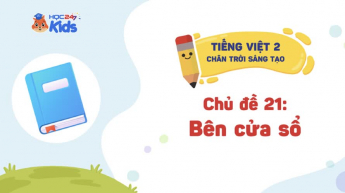 Tiếng Việt Lớp 2 - Bộ sách Chân trời sáng tạo - Chủ đề 21: Bên cửa sổ