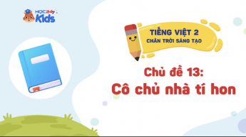 Tiếng Việt Lớp 2 - Bộ sách Chân trời sáng tạo - Chủ đề 13: Cô chủ nhà tí hon